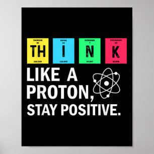 Think Like A Proton Stay Positive Funny Science Poster