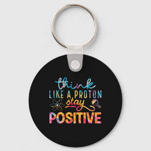 Think Like A Proton Stay Positive Periodic Table T Key Ring
