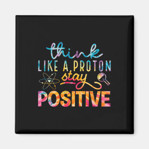 Think Like A Proton Stay Positive Periodic Table T Magnet