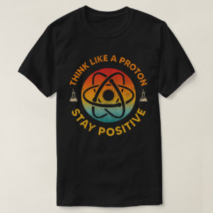 Think like a proton stay positive retro chemistry T-Shirt