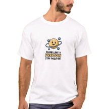 Think Like A Proton Stay Positive Science T-shirt