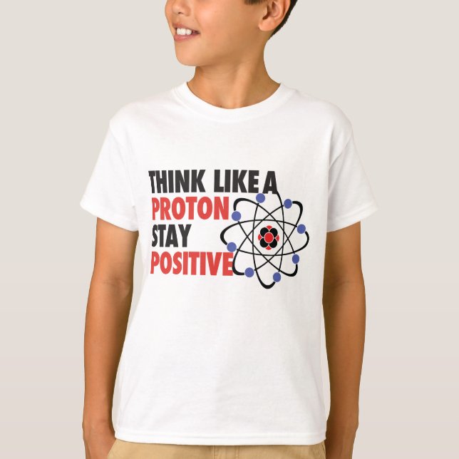 Think like a proton stay positive T-Shirt (Front)