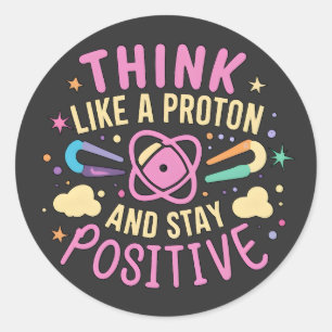 Think Like Proton Stay Positive Science Inspired Classic Round Sticker