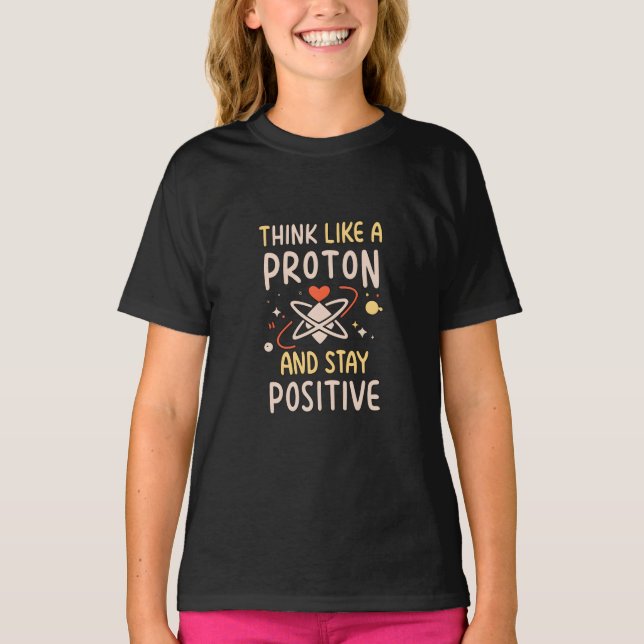 Think Like Proton Stay Positive Science Motivation T-Shirt (Front)
