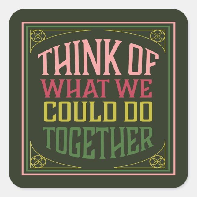 Think of What We Could Do Together Square Sticker (Front)