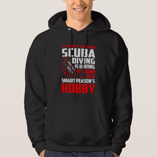 Think Scuba Diving Boring Smart Person's Hobby Hoodie (Front)