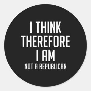 Think Therefore I Am Not Republican Democratic Sup Classic Round Sticker