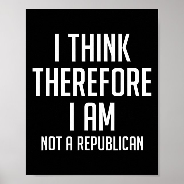 Think Therefore I Am Not Republican Democratic Sup Poster (Front)