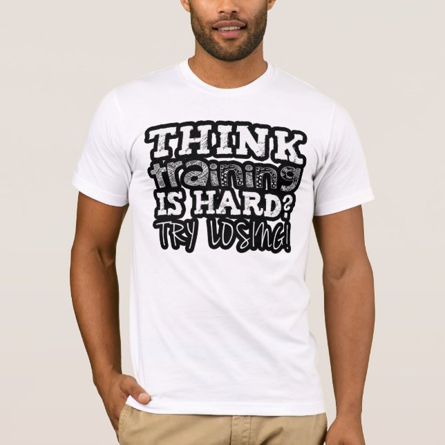 Think Training is Hard Try Losing Tshirts (Front)