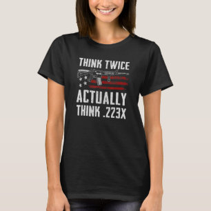 Think Twice Actually Think 223   M4 Ar15 Rifle Jok T-Shirt