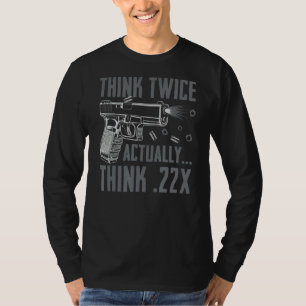 Think Twice Actually Think 22 Ammo Pistol Gun Jo T-Shirt