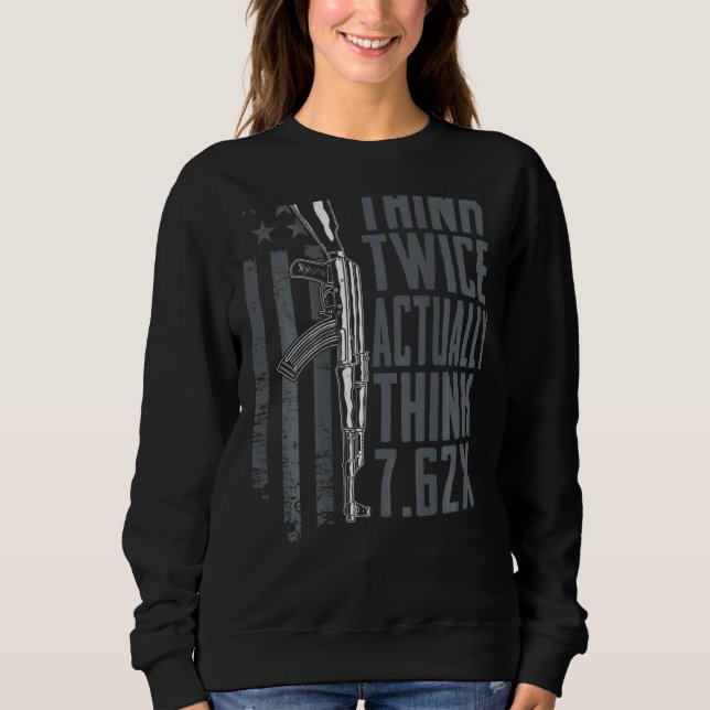 Think Twice Actually Think 7 62   Ak47 Gun Joke  B Sweatshirt (Front)