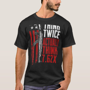 Think Twice Actually Think 7 62 Ak47 Gun Joke Ba T-Shirt