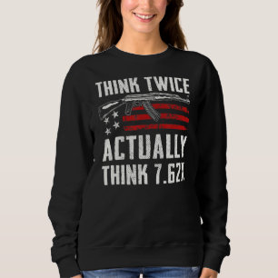Think Twice Actually Think 7 62 Ak47 Rifle Ammo Sweatshirt