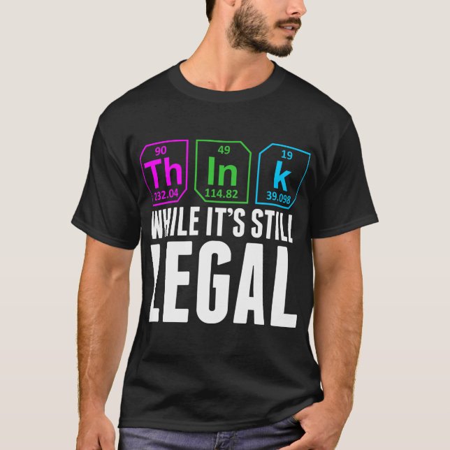 Think While It Is Still Legal Science Chemistry T-Shirt (Front)