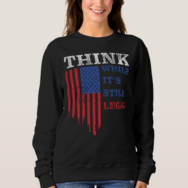 Think While It’s Still Legal: Anti-Woke Political  Sweatshirt (Front)