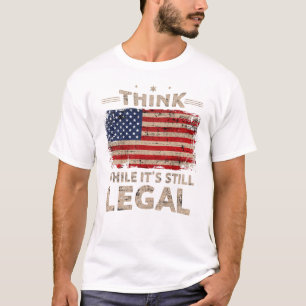 Think While It s Still Legal Men T-Shirt