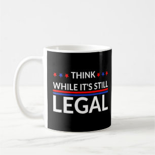 Think While It's Still Legal 2 Coffee Mug