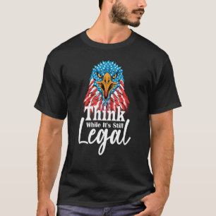 Think While It's Still Legal 34 T-Shirt