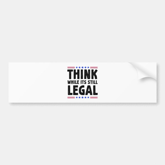 Think While Its Still Legal Political Gift Bumper Sticker (Front)