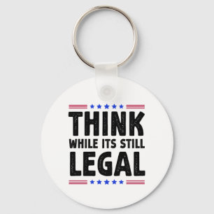Think While Its Still Legal Political Gift Key Ring