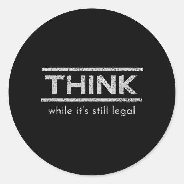 Think While Its Still Legal Political Statement Classic Round Sticker (Front)