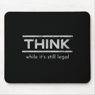 Think While Its Still Legal Political Statement Mouse Pad