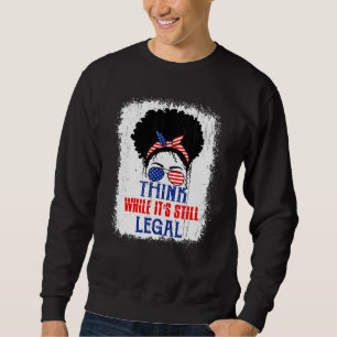 Think While It's Still Legal Political Statement Sweatshirt