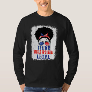 Think While It's Still Legal Political Statement T-Shirt
