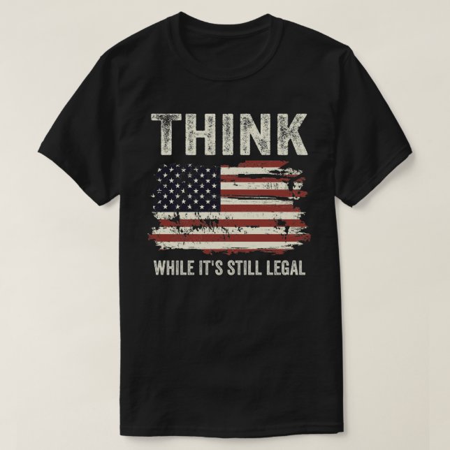 Think While It's Still Legal T-Shirt (Design Front)