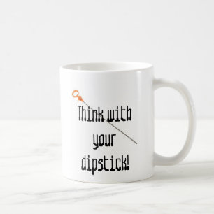 Think with your dipstick! coffee mug