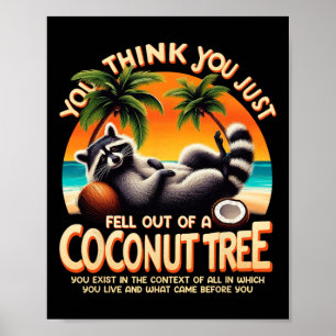 Think You Just Fell Out Of A Coconut Tree Racoon Poster