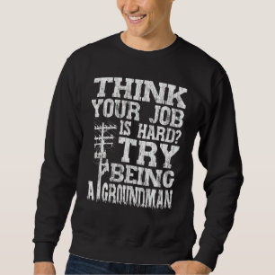 Think Your Job Is Hard Try Being A Groundman Linem Sweatshirt