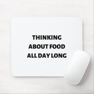 Thinking about food all day long mouse pad