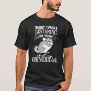 Thinking about my Chinchilla House Rodent owners C T-Shirt