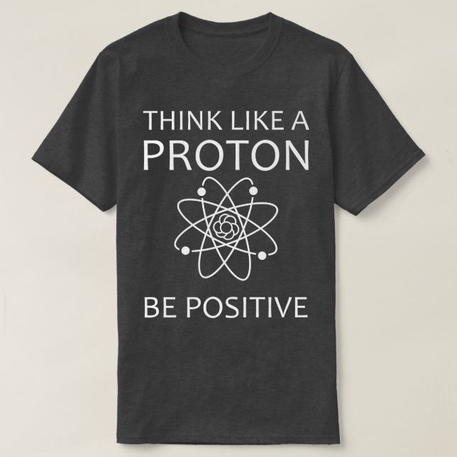 Thinking like a Proton Humour Science Physics love T-Shirt (Design Front)