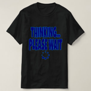 Thinking… Please Wait – Funny Loading Mind Quote D T-Shirt