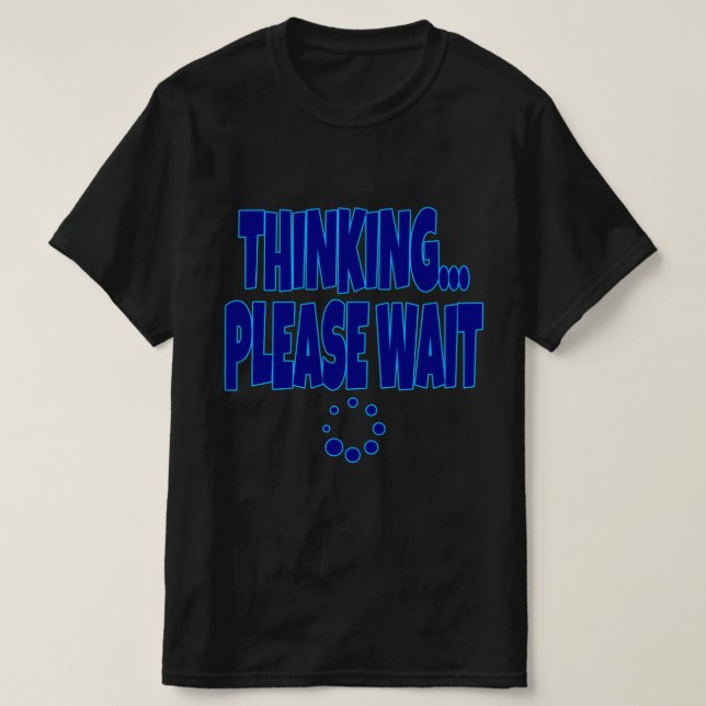 Thinking… Please Wait – Funny Loading Mind Quote D T-Shirt (Design Front)