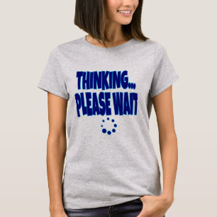 Thinking… Please Wait – Funny Loading Mind Quote D T-Shirt