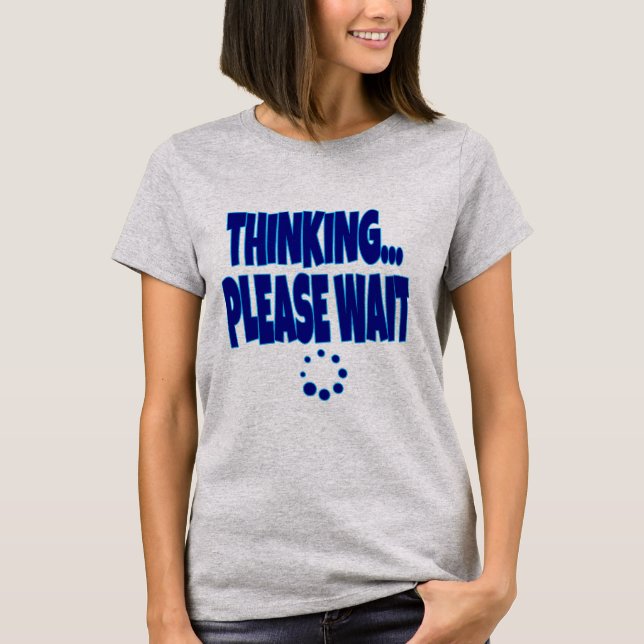 Thinking… Please Wait – Funny Loading Mind Quote D T-Shirt (Front)