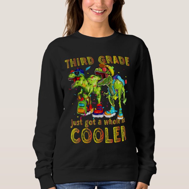 Third Grade Just Got Dinosaur Rex Back To School 1 Sweatshirt (Front)