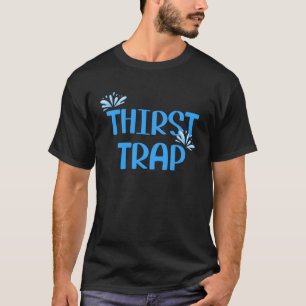 Thirst Trap Attractive Trendy Social Person  Sayin T-Shirt