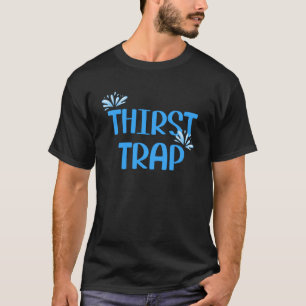 Thirst Trap Attractive Trendy Social Person Sayin T-Shirt