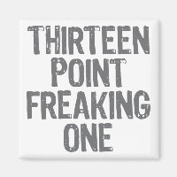 thirteen point freaking one magnet