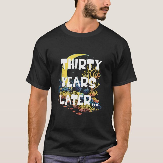 Thirty Years Later Sea Funny 30 Year Old 30th Birt T-Shirt (Front)