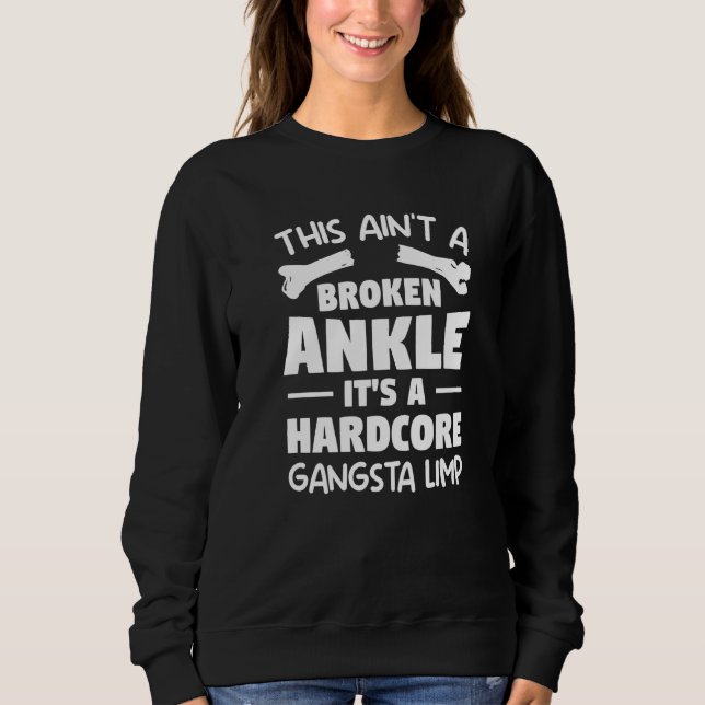 This Ain't A Broken Ankle It's A Hardcore Gangsta  Sweatshirt (Front)
