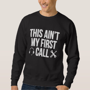 This Aint My First Call Tech Support IT Hotline Te Sweatshirt