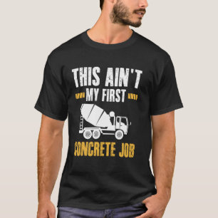This Aint My First Concrete Job T-Shirt