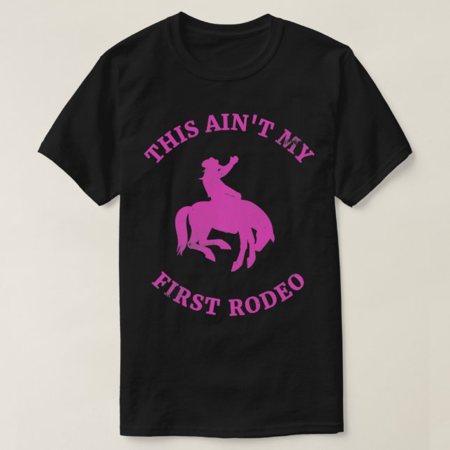 This Ain't My First Rodeo Bronc Riding Cowboy Pull T-Shirt (Design Front)