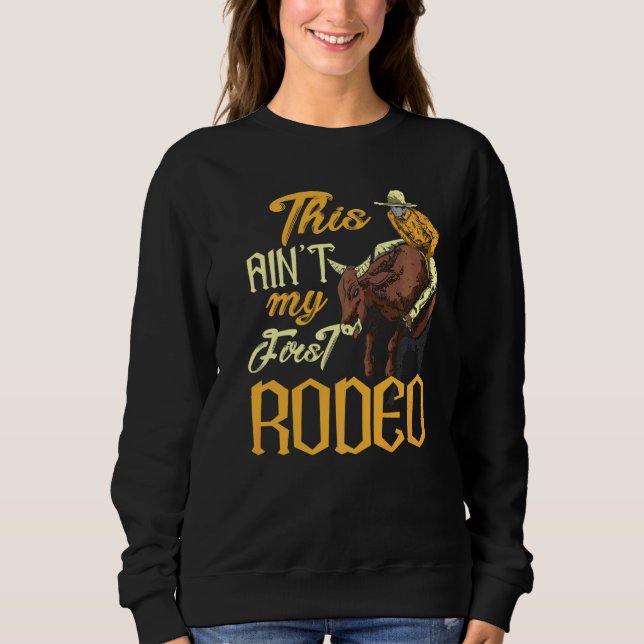 This Ain't My First Rodeo Bull Riding Sweatshirt (Front)
